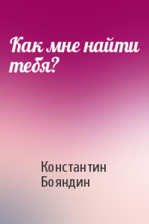 Обложка книги «Как мне найти тебя?» — Константин Бояндин