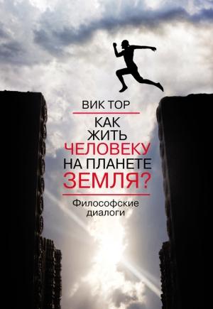 Обложка книги «Как жить человеку на планете Земля?» — Вик Тор