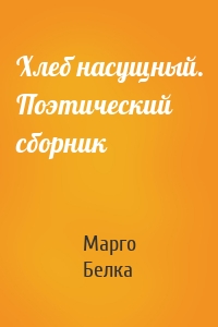 Хлеб насущный. Поэтический сборник