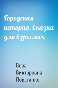 Городская история. Сказка для взрослых