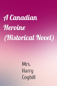 A Canadian Heroine (Historical Novel)
