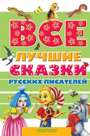 Обложка книги «Все лучшие сказки русских писателей» — Лев Толстой, Александр Пушкин, Алексей Толстой, Владимир Даль, Сергей Аксаков, Константин Ушинский, Виталий Бианки, Андрей Платонов