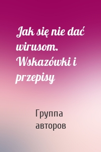 Jak się nie dać wirusom. Wskazówki i przepisy