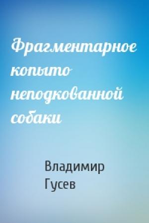 Обложка книги «Фрагментарное копыто неподкованной собаки» — Владимир Гусев