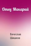 Вячеслав Шишков - Отец Макарий