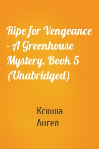 Ripe for Vengeance - A Greenhouse Mystery, Book 5 (Unabridged)