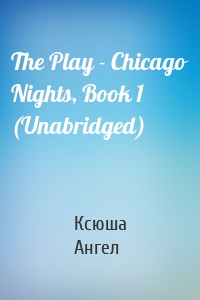 The Play - Chicago Nights, Book 1 (Unabridged)