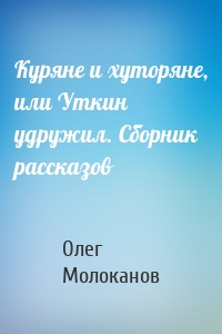 Куряне и хуторяне, или Уткин удружил. Сборник рассказов