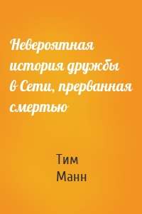 Невероятная история дружбы в Сети, прерванная смертью