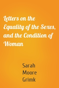 Letters on the Equality of the Sexes, and the Condition of Woman