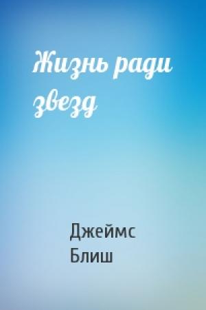 Обложка книги «Жизнь ради звезд» — Джеймс Блиш