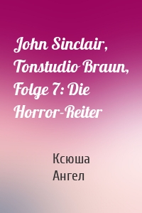 John Sinclair, Tonstudio Braun, Folge 7: Die Horror-Reiter