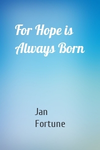 For Hope is Always Born