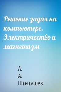 Решение задач на компьютере. Электричество и магнетизм