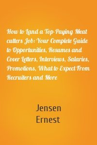 How to Land a Top-Paying Meat cutters Job: Your Complete Guide to Opportunities, Resumes and Cover Letters, Interviews, Salaries, Promotions, What to Expect From Recruiters and More