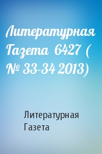 Литературная Газета - Литературная Газета  6427 ( № 33-34 2013)