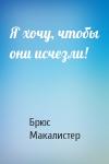 Брюс Макалистер - Я хочу, чтобы они исчезли!