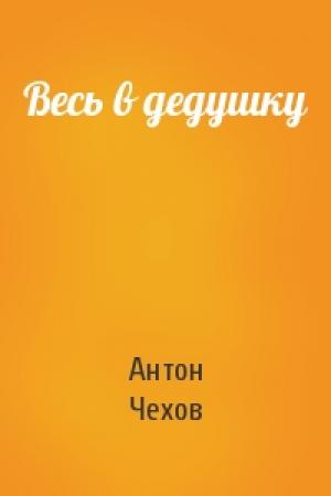 Обложка книги «Весь в дедушку» — Антон Чехов