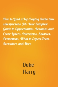 How to Land a Top-Paying Radio time salespersons Job: Your Complete Guide to Opportunities, Resumes and Cover Letters, Interviews, Salaries, Promotions, What to Expect From Recruiters and More