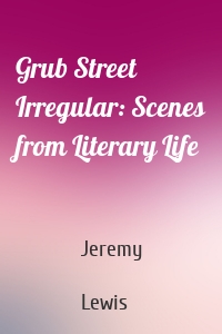 Grub Street Irregular: Scenes from Literary Life