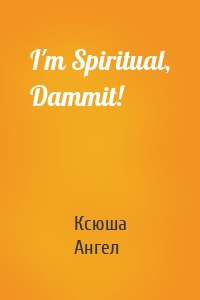 I'm Spiritual, Dammit!