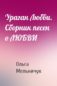 Ураган Любви. Сборник песен о ЛЮБВИ