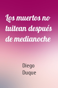 Los muertos no tuitean después de medianoche