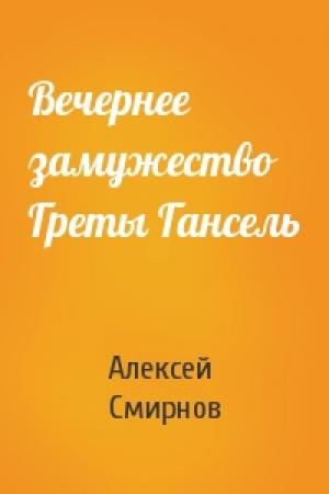 Обложка книги «Вечернее замужество Греты Гансель» — Алексей Смирнов
