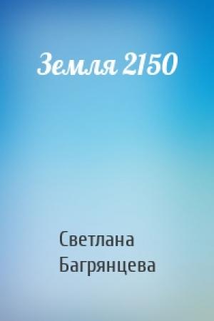 Обложка книги «Земля 2150» — Светлана Багрянцева