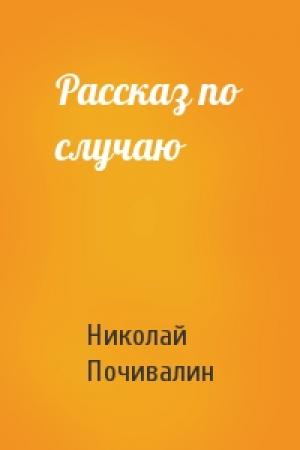 Обложка книги «Рассказ по случаю» — Николай Почивалин