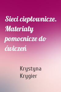 Sieci ciepłownicze. Materiały pomocnicze do ćwiczeń