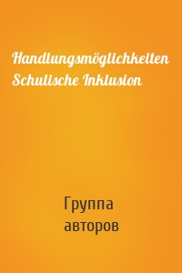 Handlungsmöglichkeiten Schulische Inklusion