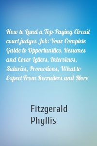 How to Land a Top-Paying Circuit court judges Job: Your Complete Guide to Opportunities, Resumes and Cover Letters, Interviews, Salaries, Promotions, What to Expect From Recruiters and More