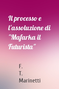 Il processo e l'assoluzione di "Mafarka il Futurista"