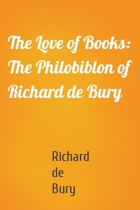 The Love of Books: The Philobiblon of Richard de Bury