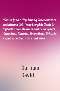 How to Land a Top-Paying Trace evidence technicians Job: Your Complete Guide to Opportunities, Resumes and Cover Letters, Interviews, Salaries, Promotions, What to Expect From Recruiters and More