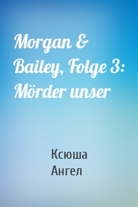 Morgan & Bailey, Folge 3: Mörder unser