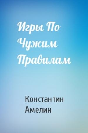 Обложка книги «Игры По Чужим Правилам» — Константин Амелин