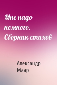 Мне надо немного. Сборник стихов