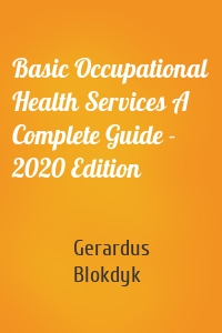 Basic Occupational Health Services A Complete Guide - 2020 Edition