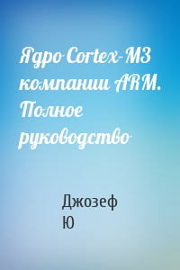 Ядро Cortex-M3 компании ARM. Полное руководство