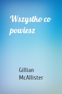 Wszystko co powiesz