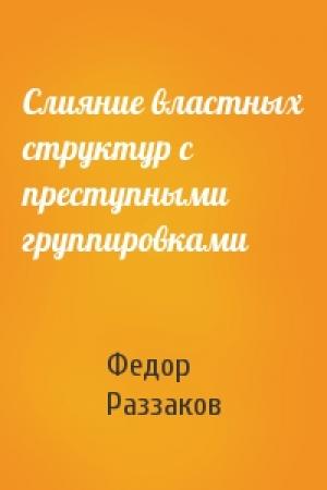 Обложка книги «Слияние властных структур с преступными группировками» — Федор Раззаков