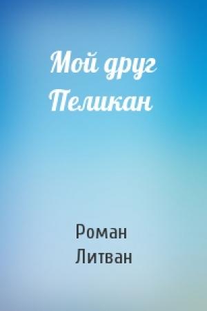 Обложка книги «Мой друг Пеликан» — Роман Литван
