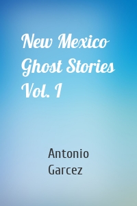 New Mexico Ghost Stories Vol. I