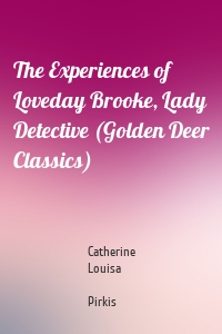 The Experiences of Loveday Brooke, Lady Detective (Golden Deer Classics)