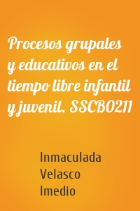 Procesos grupales y educativos en el tiempo libre infantil y juvenil. SSCB0211