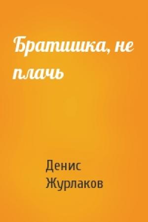 Обложка книги «Братишка, не плачь» — Денис Журлаков