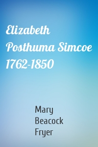 Elizabeth Posthuma Simcoe 1762-1850