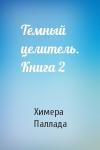 Химера Паллада - Темный целитель. Книга 2